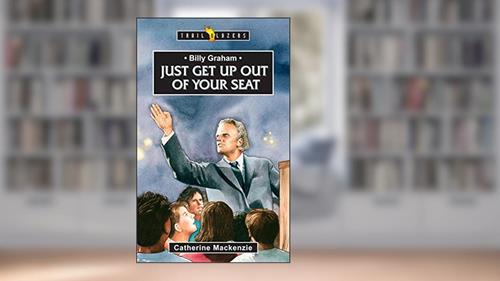 Cover from Billy Graham: Just get up out of your Seat (Trail Blazers), written by Catherine MacKenzie  Catherine MacKenzie