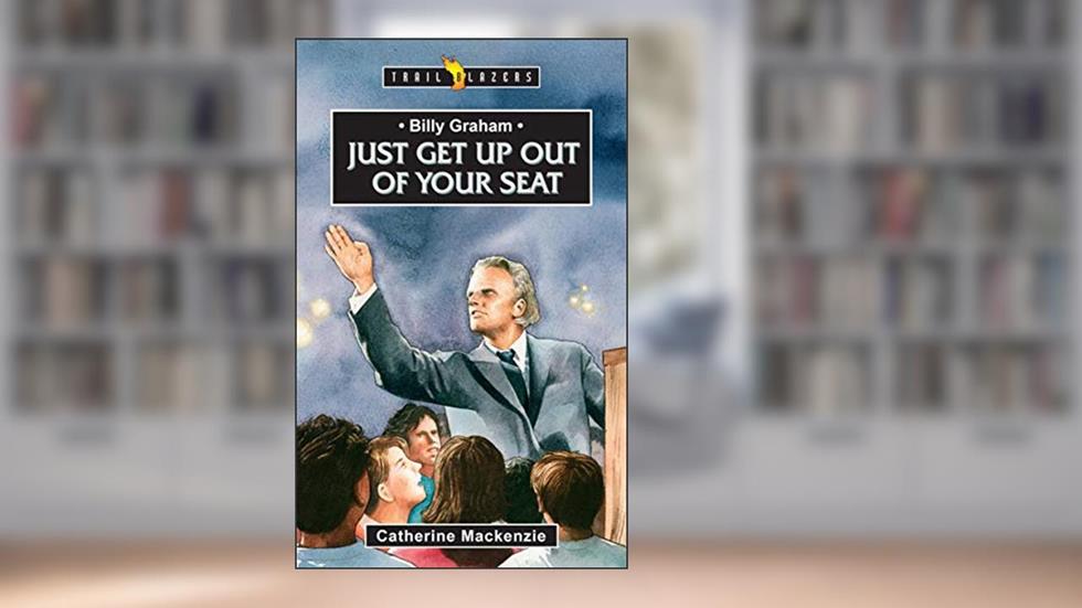 Billy Graham: Just get up out of your Seat (Trail Blazers), written by Catherine MacKenzie  Catherine MacKenzie