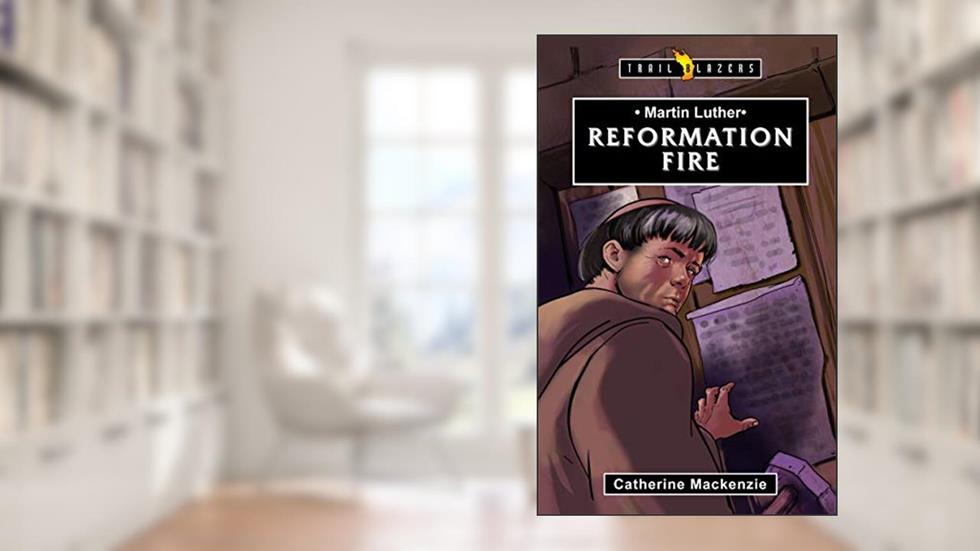 Martin Luther: Reformation Fire (Trail Blazers), written by Catherine MacKenzie  Catherine MacKenzie