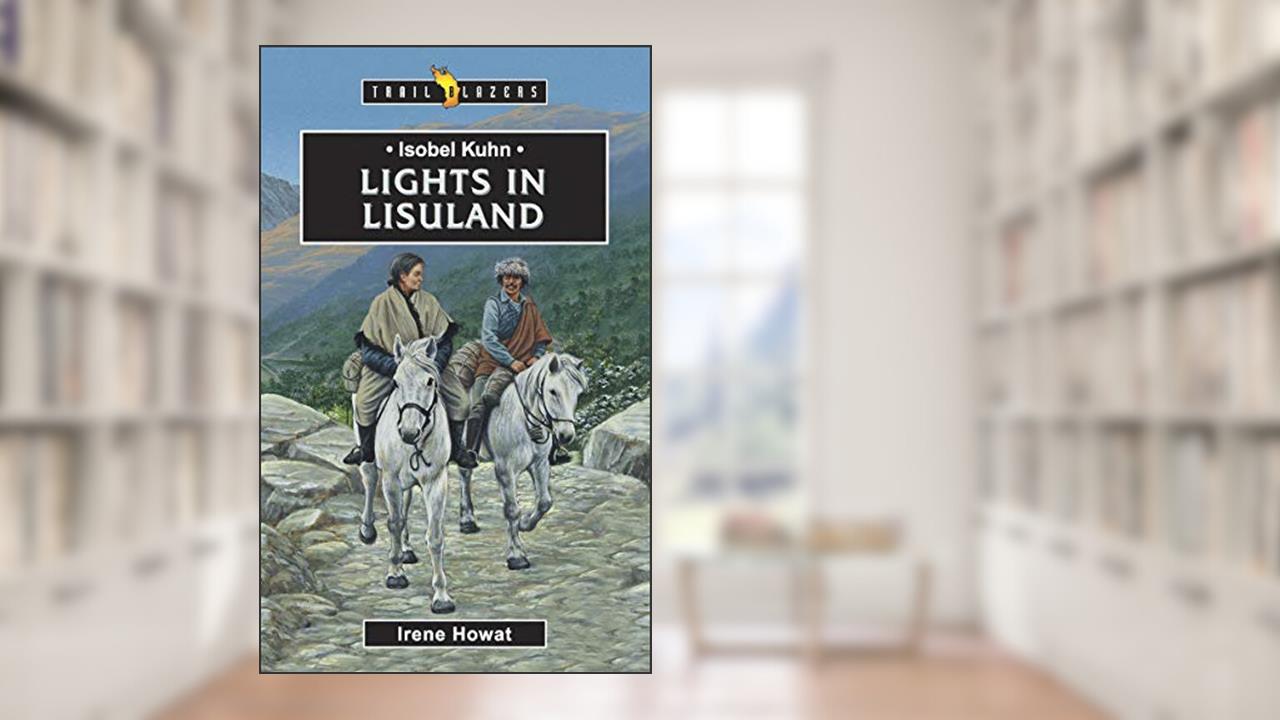 Isobel Kuhn: Lights in Lisuland (Trail Blazers), written by Irene Howat  Irene Howat