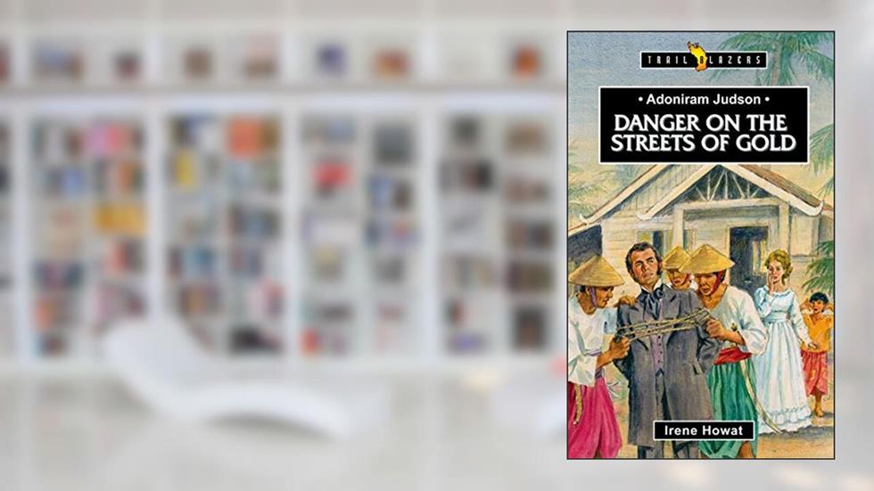 Adoniram Judson: Danger on the Streets of Gold (Trail Blazers), written by Irene Howat