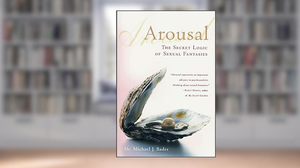 Arousal: The Secret Logic of Sexual Fantasies, written by Michael J. Bader