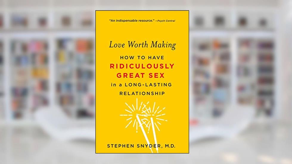 Love Worth Making: How to Have Ridiculously Great Sex in a Long-Lasting Relationship, written by Stephen Snyder M.D.