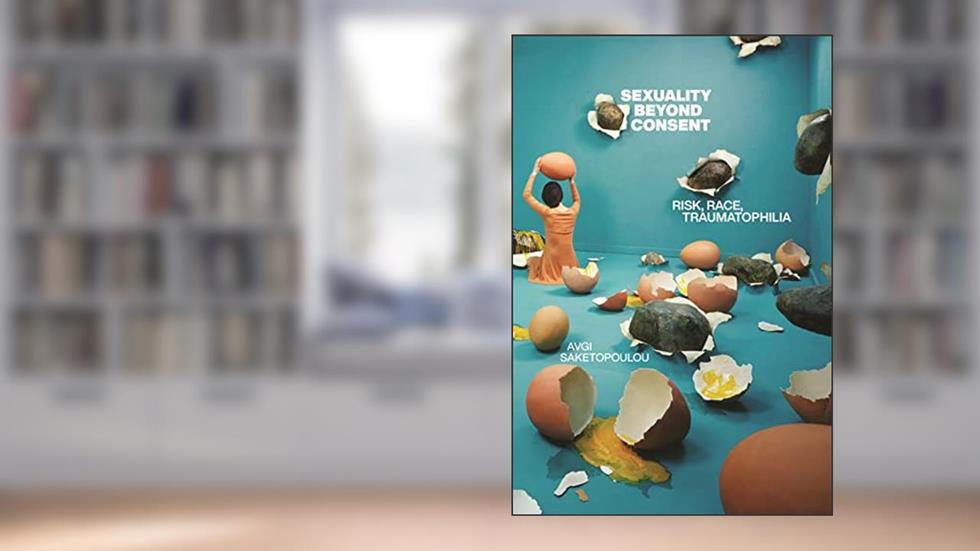 Sexuality Beyond Consent (Sexual Cultures), written by Avgi Saketopoulou