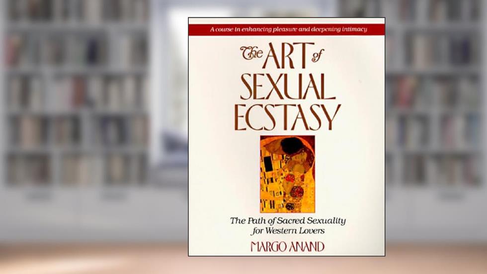 The Art of Sexual Ecstasy: The Path of Sacred Sexuality for Western Lovers, written by Margot Anand; M. E. Naslednikov