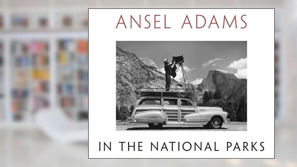 Ansel Adams in the National Parks: Photographs from America's Wild Places, written by Ansel Adams