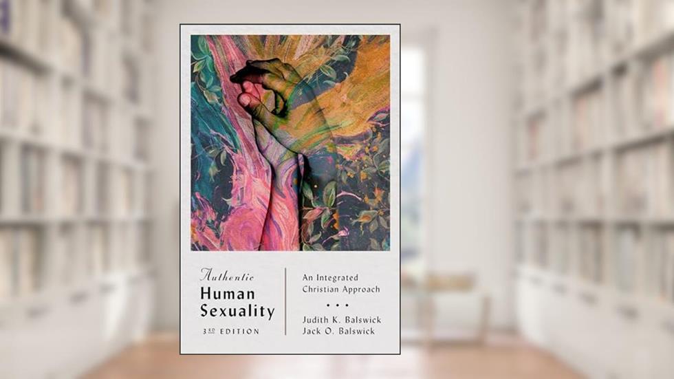 Authentic Human Sexuality: An Integrated Christian Approach, written by Judith K. Balswick; Jack O. Balswick