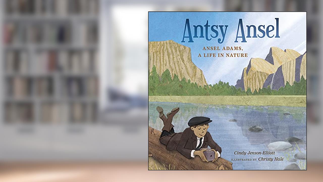 Antsy Ansel: Ansel Adams, a Life in Nature, written by Cindy Jenson-Elliott