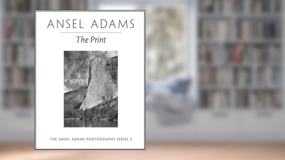 The Print (Ansel Adams Photography, 3), written by Ansel Adams