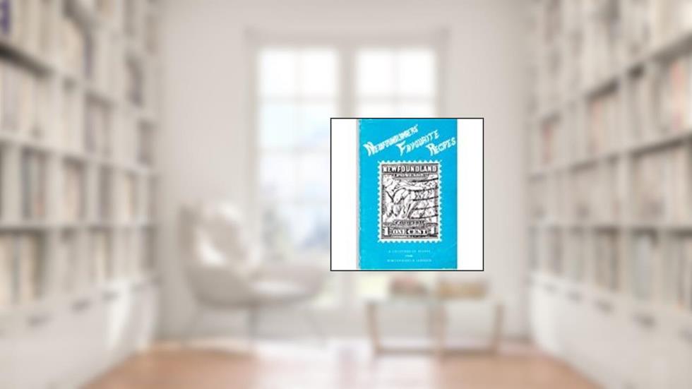 Newfoundlanders' Favourite Recipes:A Collection of Recipes from Newfoundland and Labrador, written by Mount Pearl The Friendship Unit of the First United Church