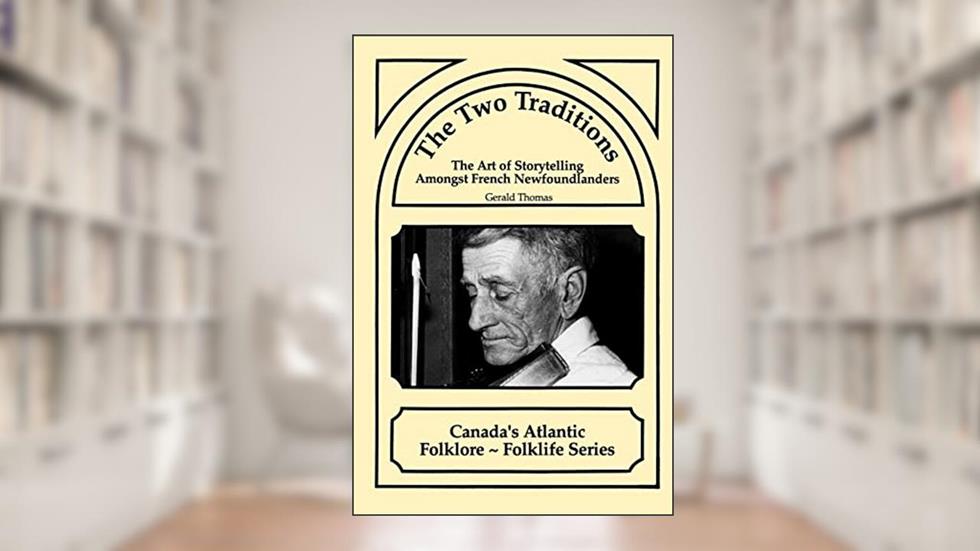 The Two Traditions: The Art of Storytelling Amongst French Newfoundlanders, written by Gerald Thomas