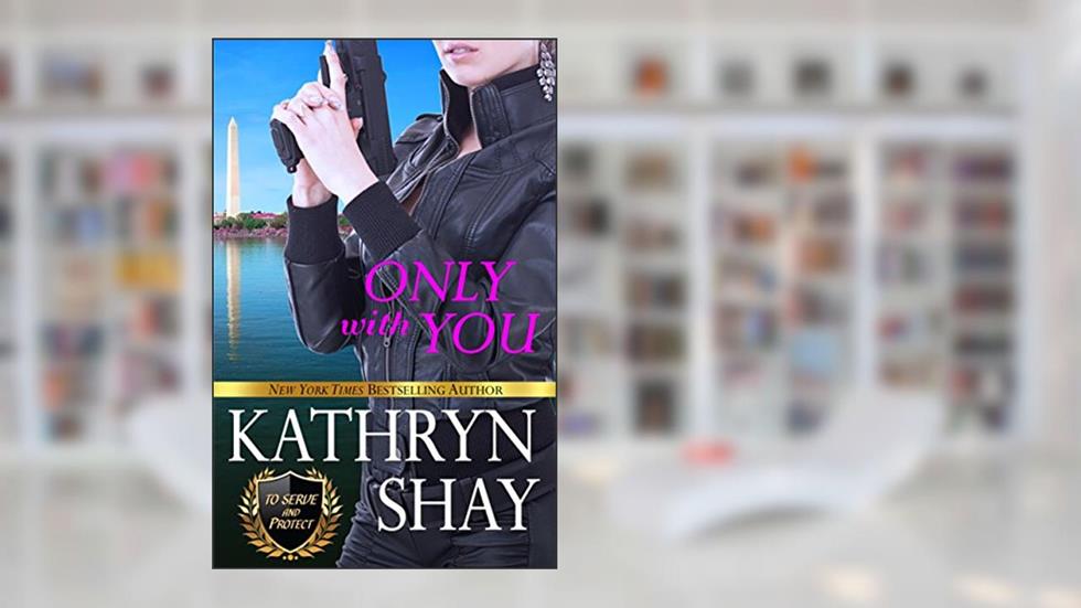 Only With You (To Serve and Protect Book 3), written by Kathryn Shay