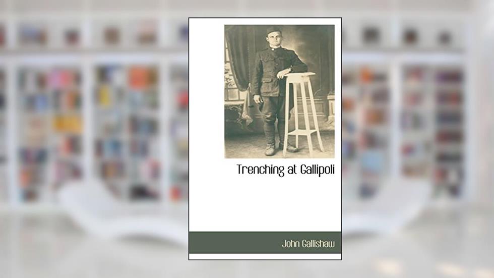 Trenching at Gallipoli: A Personal Narrative of a Newfoundlander With the Illfated Dardanelles Expedition, written by John Gallishaw