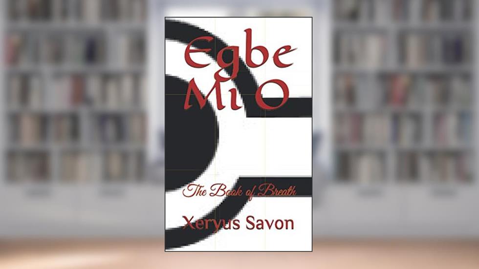Egbe Mi O: The Book of Breath, written by Xeryus Savon