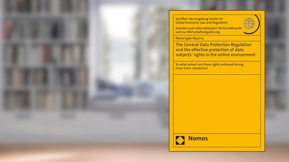 The General Data Protection Regulation and the Effective Protection of Data Subjects' Rights in the Online Environment: To What Extent Are These ... und zur Wirtschaftsregulierung, 85), written by Mario Egbe Mpame