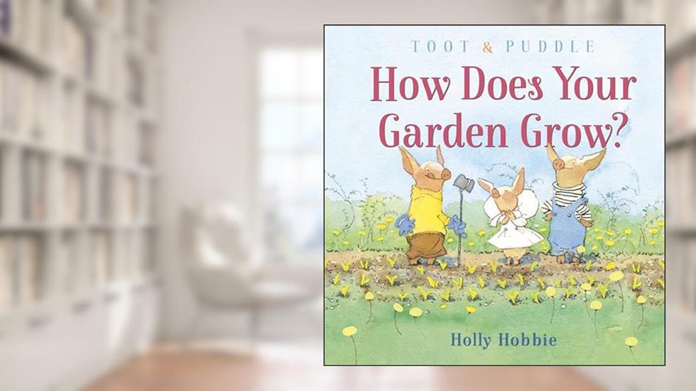 Toot & Puddle: How Does Your Garden Grow?, written by Holly Hobbie