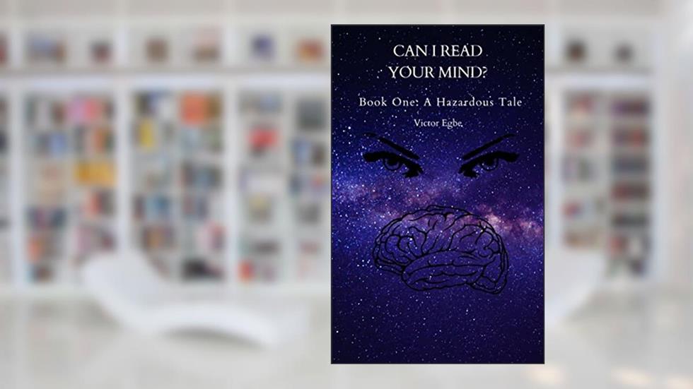 Can I Read Your Mind?: Book One: A Hazardous Tale, written by Victor Egbe