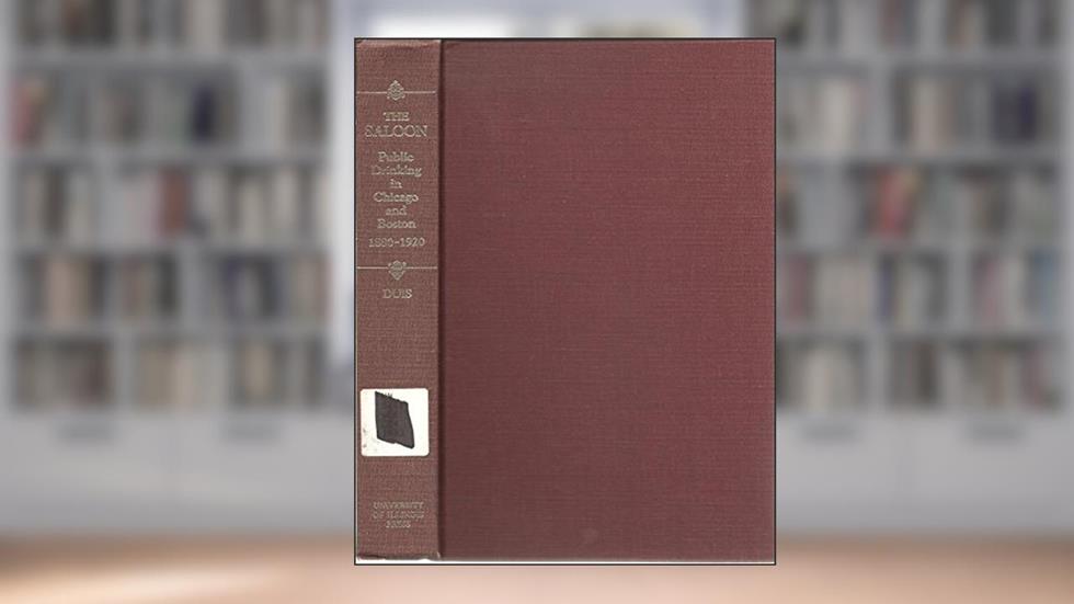 The Saloon: Public Drinking in Chicago and Boston, 1880-1920, written by Perry Duis