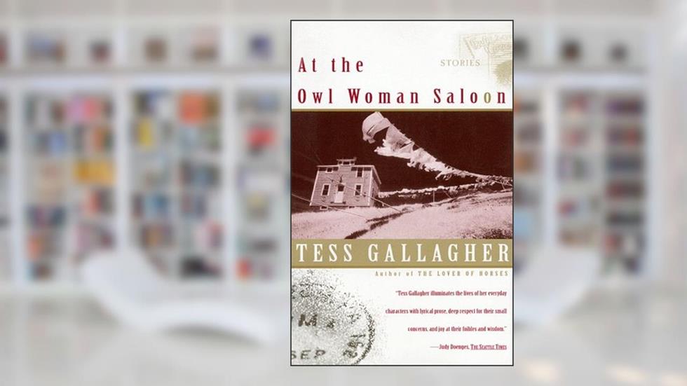 At the Owl Woman Saloon: Stories, written by Tess Gallagher