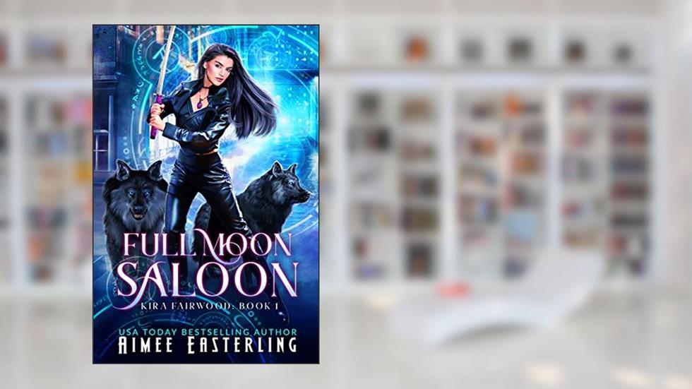 Full Moon Saloon (Kira Fairwood Book 1), written by Aimee Easterling