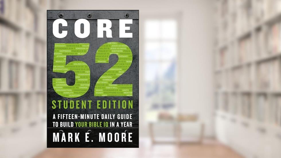 Core 52 Student Edition: A Fifteen-Minute Daily Guide to Build Your Bible IQ in a Year, written by Mark E. Moore