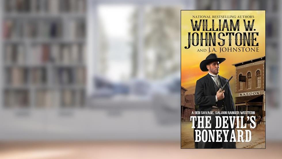 The Devil's Boneyard (Ben Savage, Saloon Ranger), written by William W. Johnstone; J.A. Johnstone