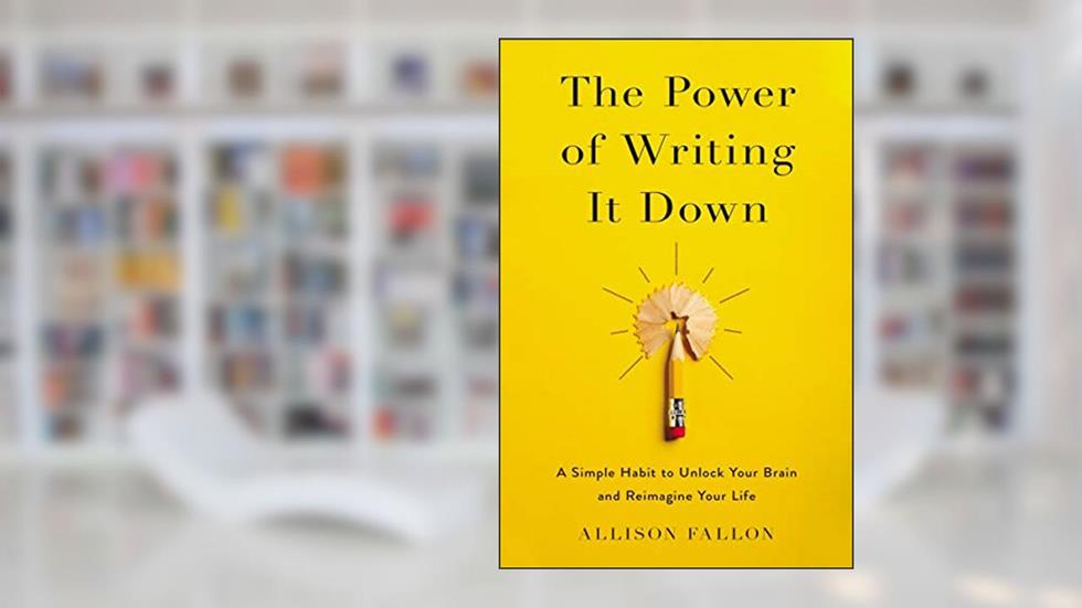 The Power of Writing It Down: A Simple Habit to Unlock Your Brain and Reimagine Your Life, written by Allison Fallon