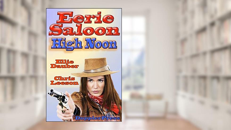 Eerie Saloon: High Noon (Tales of the Eerie Saloon Book 1), written by Ellie Dauber; Christopher Leeson