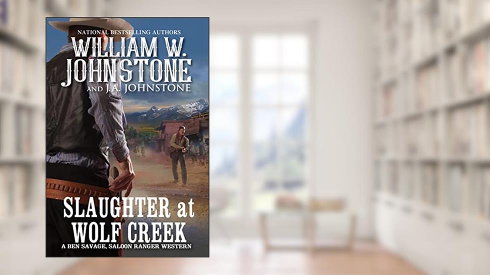 Slaughter at Wolf Creek (Ben Savage, Saloon Ranger Book 3), written by William W. Johnstone; J.A. Johnstone