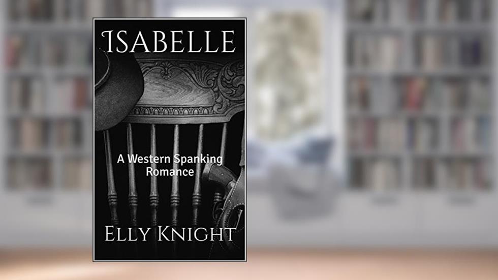 Isabelle: A Western Spanking Romance (Girls of Twin Reach Saloon Book 3), written by Elly Knight