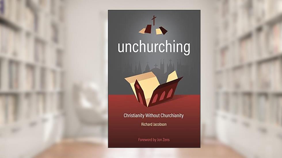 Unchurching: Christianity Without Churchianity, written by Richard Jacobson