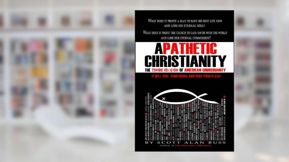 Apathetic Christianity: The Zombie Religion of American Churchianity, written by Scott Alan Buss