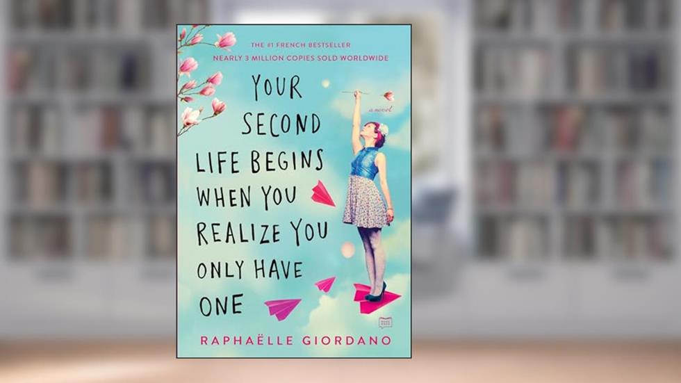 Your Second Life Begins When You Realize You Only Have One, written by Raphaelle Giordano