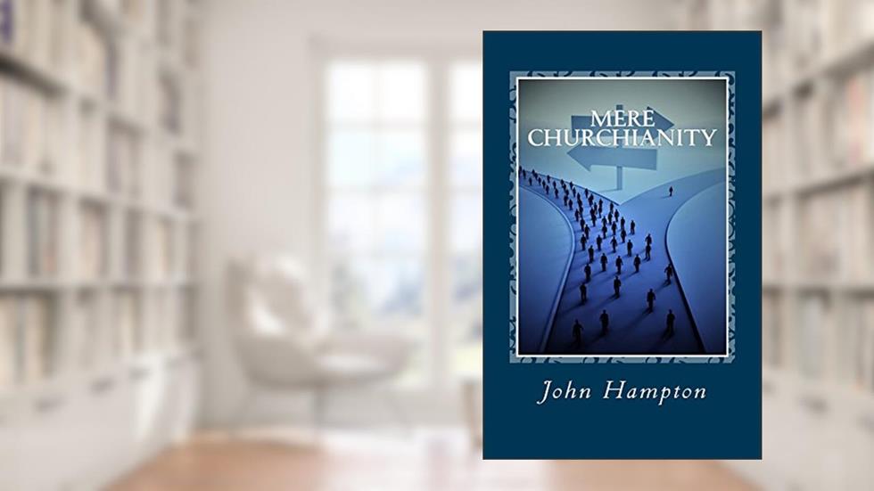 Mere Churchianity (Formerly 'Flatlining'): Church and the Threat it Poses to the Body of Christ, written by John Hampton