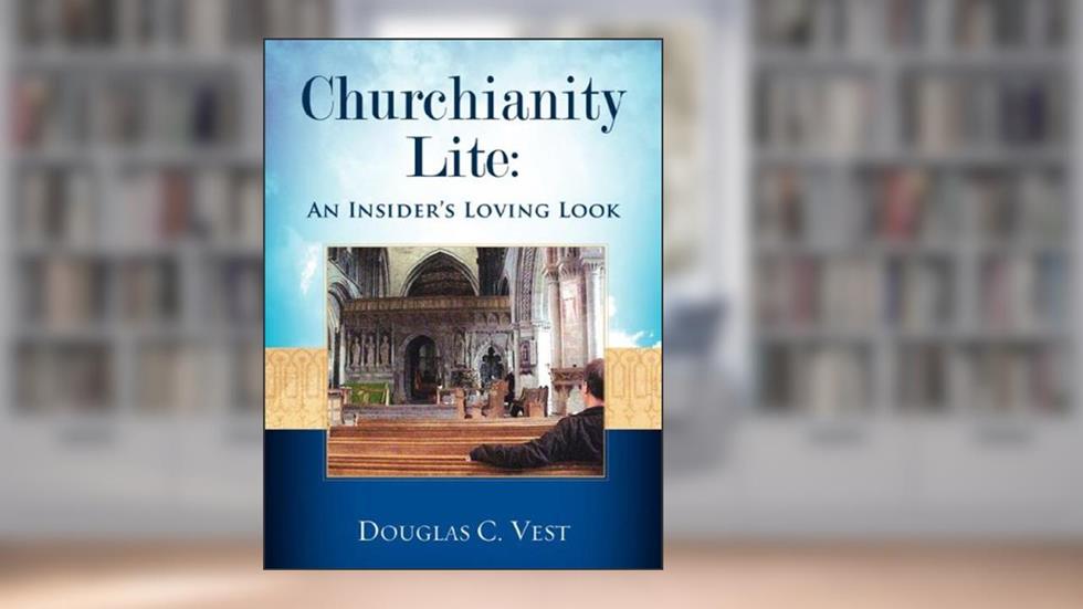 Churchianity Lite, written by Douglas C. Vest