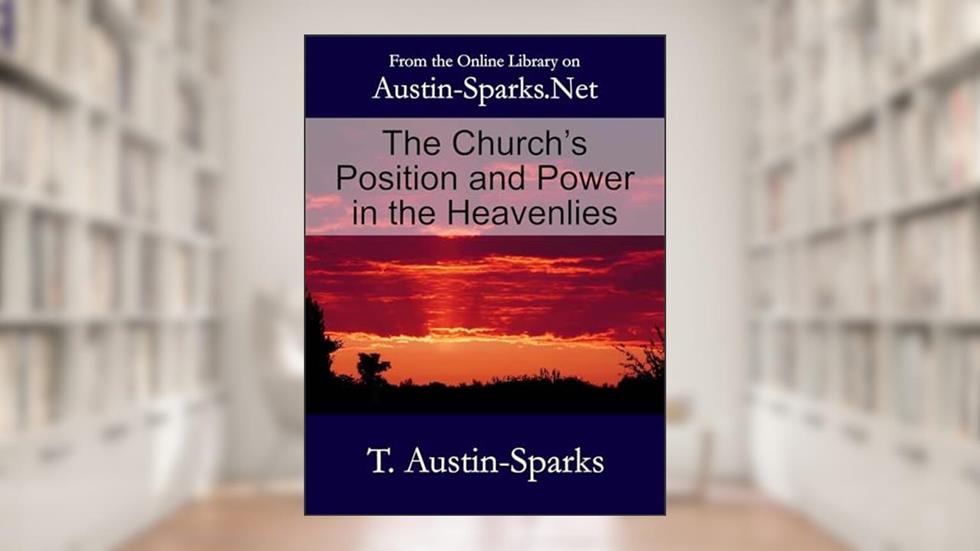 The Church's Position and Power in the Heavenlies, written by T. Austin-Sparks