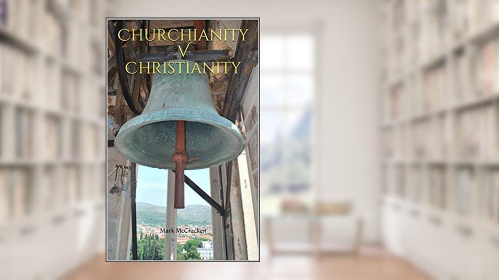 Churchianity V Christianity, written by Mark McCracken