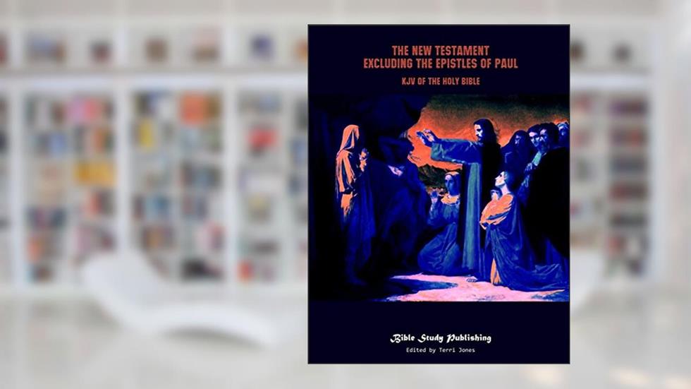 The New Testament Excluding the Epistles of Paul: KJV of the Holy Bible, written by Bible Study Publishing