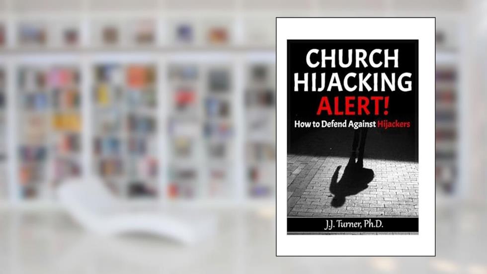 Church Hijacking Alert!: Biblical Defense Against Hijackers, written by J.J. Turner
