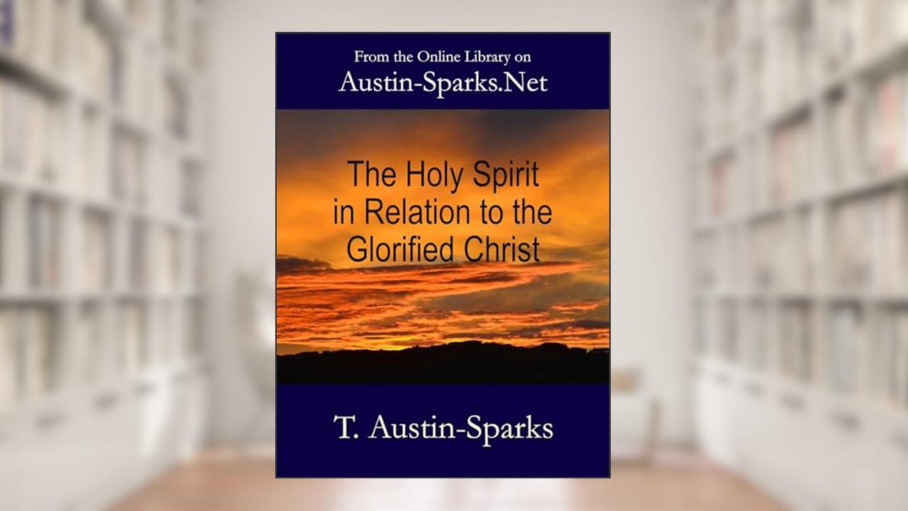 The Holy Spirit in Relation to the Glorified Christ, written by T. Austin-Sparks
