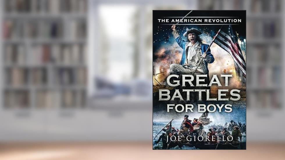 Great Battles for Boys The American Revolution, written by Joe Giorello