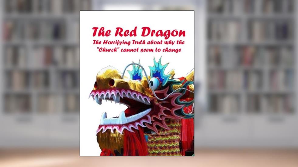 The Red Dragon - The Horrifying Truth About Why The 'church' Cannot Seem To Change, written by Doug Perry