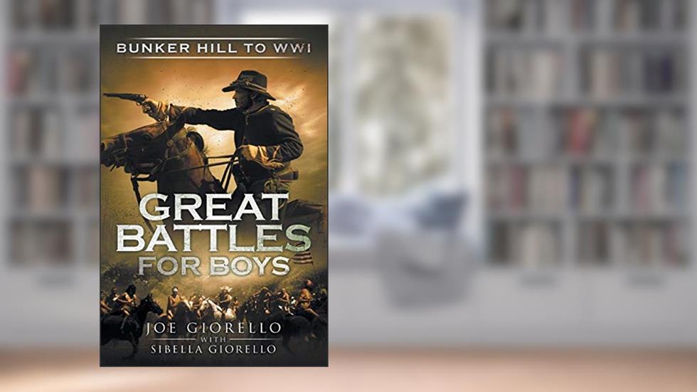 Great Battles for Boys: Bunker Hill to WWI, written by Joe Giorello