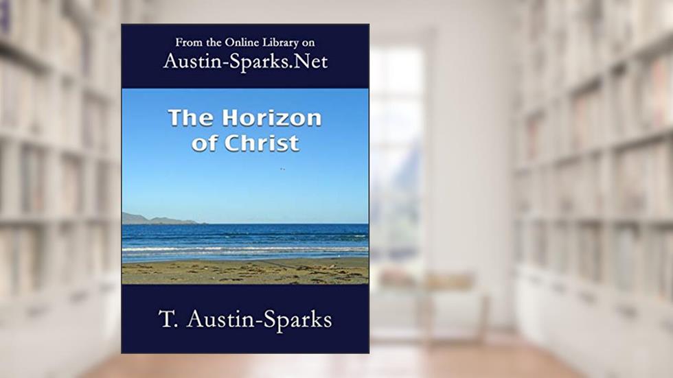 The Horizon of Christ, written by T. Austin-Sparks