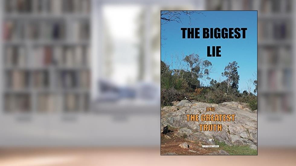 The Biggest Lie: And The Greatest Truth, written by Brian H Butler