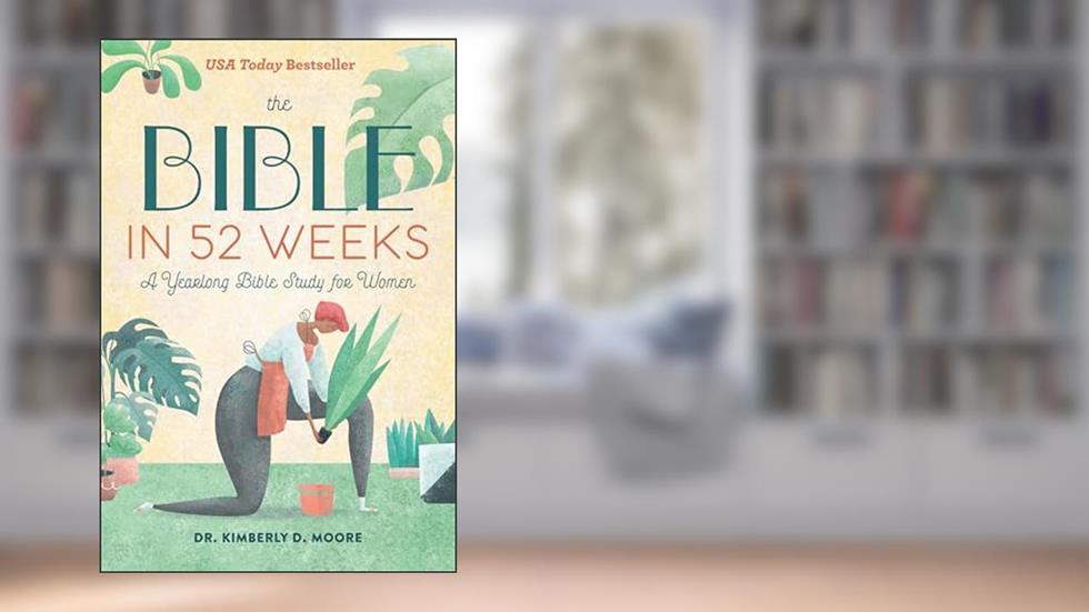 The Bible in 52 Weeks: A Yearlong Bible Study for Women, written by Dr. Kimberly D. Moore