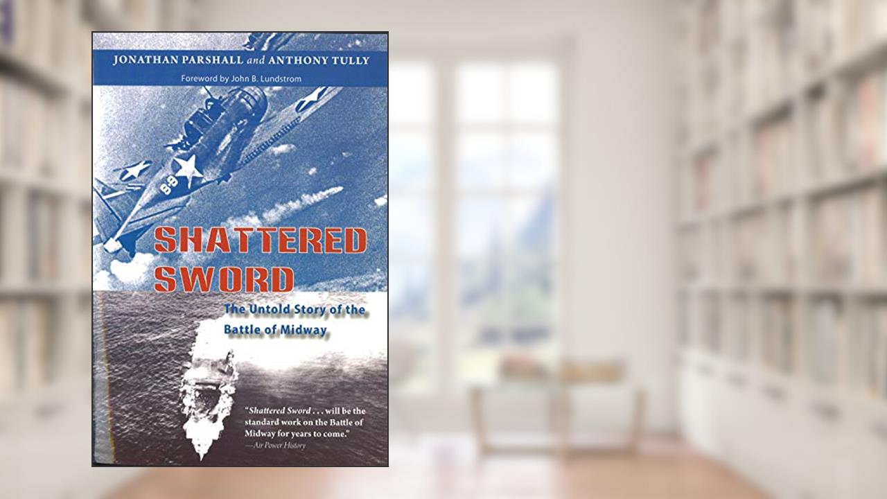 Shattered Sword: The Untold Story of the Battle of Midway, written by Jonathan Parshall; Anthony Tully
