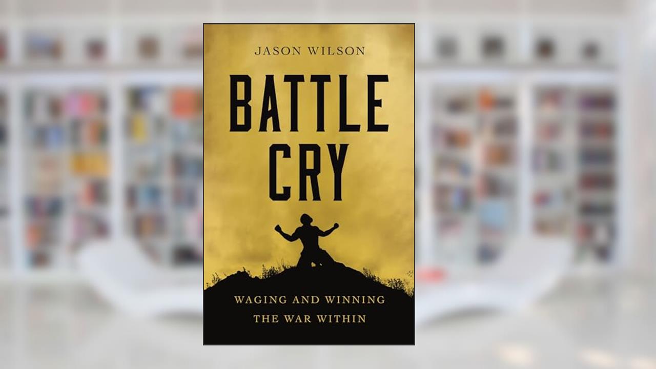 Battle Cry: Waging and Winning the War Within, written by Jason Wilson