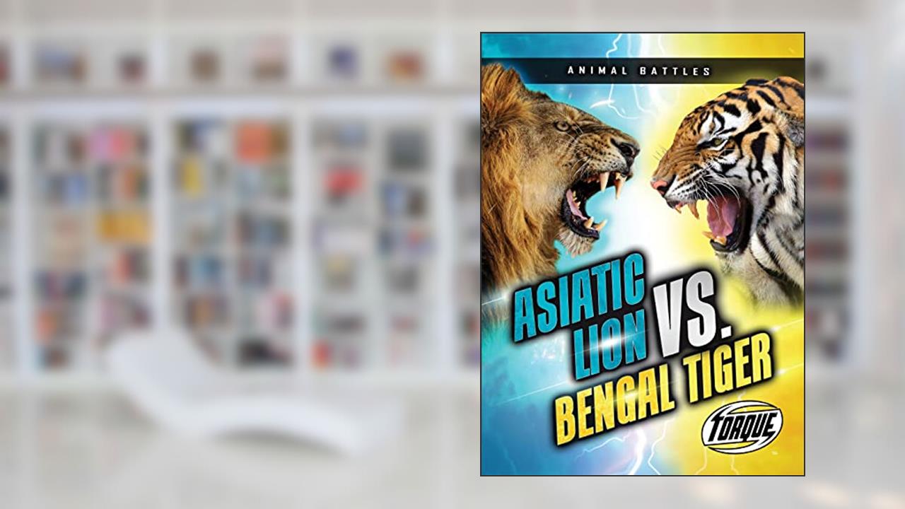 Asiatic Lion vs. Bengal Tiger (Animal Battles), written by Kieran Downs