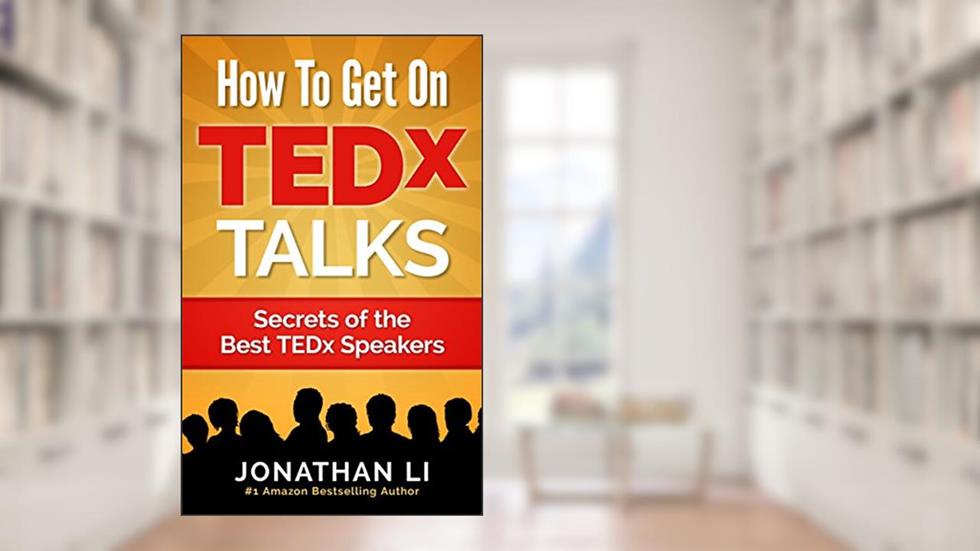 How To Get On TEDx Talks: Secrets of the Best TEDx Speakers, written by Jonathan Li
